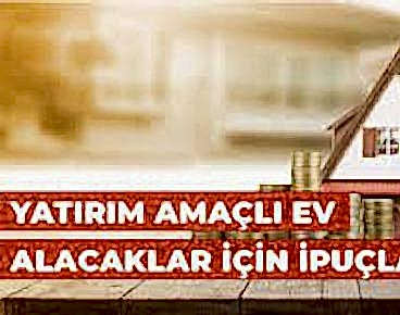 Yatırım Amaçlı Ev Satın Almak İsteyenler için İpuçları