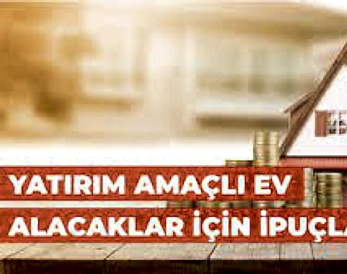 Yatırım Amaçlı Ev Satın Almak İsteyenler için İpuçları